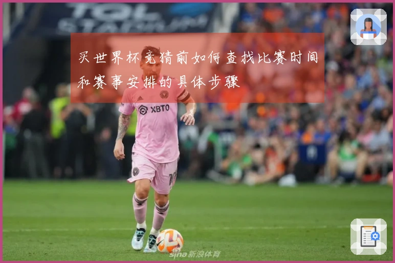 买世界杯竞猜前如何查找比赛时间和赛事安排的具体步骤